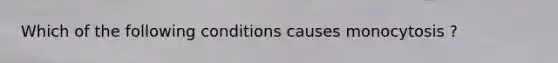 Which of the following conditions causes monocytosis ?