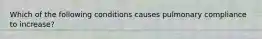 Which of the following conditions causes pulmonary compliance to increase?