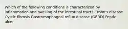 Which of the following conditions is characterized by inflammation and swelling of the intestinal tract? Crohn's disease Cystic fibrosis Gastroesophageal reflux disease (GERD) Peptic ulcer