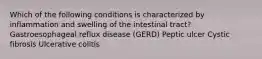 Which of the following conditions is characterized by inflammation and swelling of the intestinal tract? Gastroesophageal reflux disease (GERD) Peptic ulcer Cystic fibrosis Ulcerative colitis