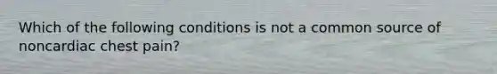 Which of the following conditions is not a common source of noncardiac chest pain?