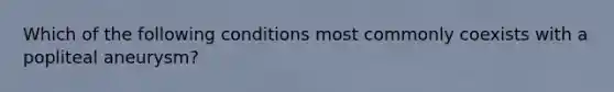 Which of the following conditions most commonly coexists with a popliteal aneurysm?