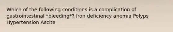 Which of the following conditions is a complication of gastrointestinal *bleeding*? Iron deficiency anemia Polyps Hypertension Ascite