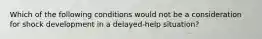 Which of the following conditions would not be a consideration for shock development in a delayed-help situation?