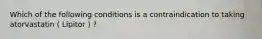 Which of the following conditions is a contraindication to taking atorvastatin ( Lipitor ) ?