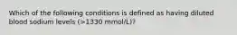 Which of the following conditions is defined as having diluted blood sodium levels (>1330 mmol/L)?