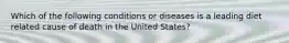 Which of the following conditions or diseases is a leading diet related cause of death in the United States?