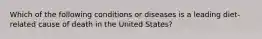 Which of the following conditions or diseases is a leading diet-related cause of death in the United States?