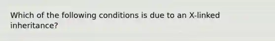 Which of the following conditions is due to an X-linked inheritance?