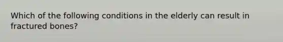 Which of the following conditions in the elderly can result in fractured bones?