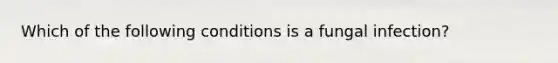 Which of the following conditions is a fungal infection?