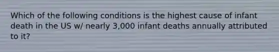 Which of the following conditions is the highest cause of infant death in the US w/ nearly 3,000 infant deaths annually attributed to it?