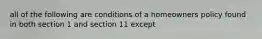 all of the following are conditions of a homeowners policy found in both section 1 and section 11 except