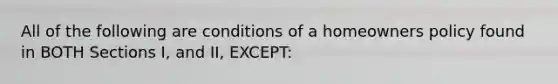 All of the following are conditions of a homeowners policy found in BOTH Sections I, and II, EXCEPT: