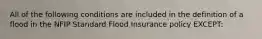 All of the following conditions are included in the definition of a flood in the NFIP Standard Flood Insurance policy EXCEPT: