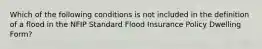 Which of the following conditions is not included in the definition of a flood in the NFIP Standard Flood Insurance Policy Dwelling Form?