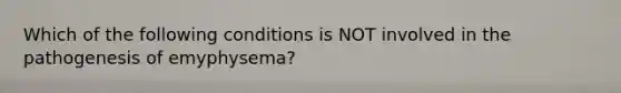 Which of the following conditions is NOT involved in the pathogenesis of emyphysema?