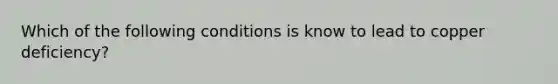 Which of the following conditions is know to lead to copper deficiency?