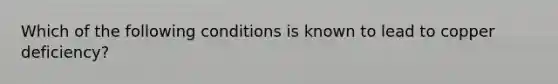 Which of the following conditions is known to lead to copper deficiency?