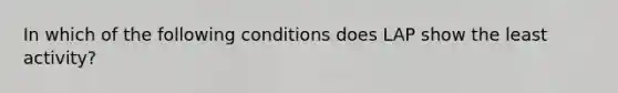 In which of the following conditions does LAP show the least activity?