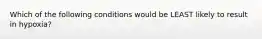 Which of the following conditions would be LEAST likely to result in hypoxia?