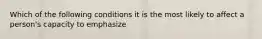 Which of the following conditions it is the most likely to affect a person's capacity to emphasize