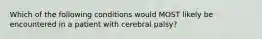 Which of the following conditions would MOST likely be encountered in a patient with cerebral palsy?