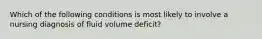 Which of the following conditions is most likely to involve a nursing diagnosis of fluid volume deficit?