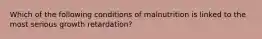 Which of the following conditions of malnutrition is linked to the most serious growth retardation?