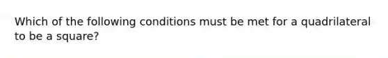 Which of the following conditions must be met for a quadrilateral to be a square?