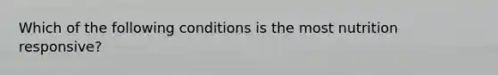 Which of the following conditions is the most nutrition responsive?