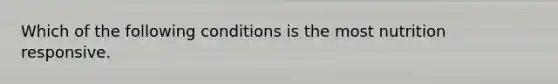 Which of the following conditions is the most nutrition responsive.