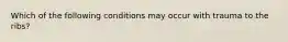 Which of the following conditions may occur with trauma to the ribs?