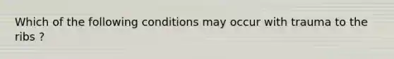 Which of the following conditions may occur with trauma to the ribs ?