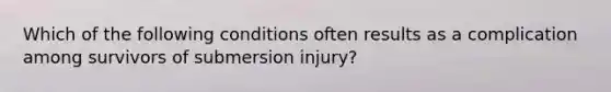 Which of the following conditions often results as a complication among survivors of submersion injury?