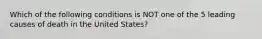 Which of the following conditions is NOT one of the 5 leading causes of death in the United States?