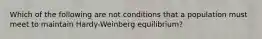 Which of the following are not conditions that a population must meet to maintain Hardy-Weinberg equilibrium?