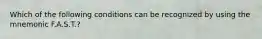 Which of the following conditions can be recognized by using the mnemonic F.A.S.T.?
