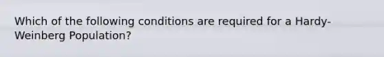 Which of the following conditions are required for a Hardy-Weinberg Population?