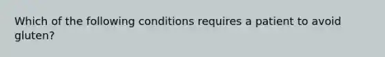 Which of the following conditions requires a patient to avoid gluten?