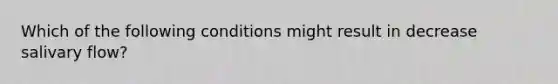 Which of the following conditions might result in decrease salivary flow?