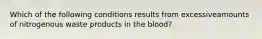 Which of the following conditions results from excessiveamounts of nitrogenous waste products in the blood?