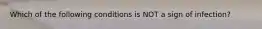 Which of the following conditions is NOT a sign of infection?