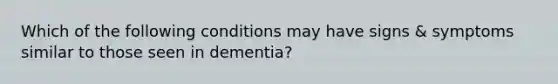 Which of the following conditions may have signs & symptoms similar to those seen in dementia?