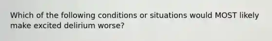 Which of the following conditions or situations would MOST likely make excited delirium worse?