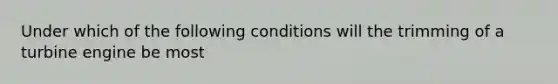 Under which of the following conditions will the trimming of a turbine engine be most