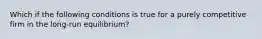 Which if the following conditions is true for a purely competitive firm in the long-run equilibrium?