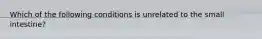 Which of the following conditions is unrelated to the small intestine?