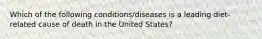 Which of the following conditions/diseases is a leading diet-related cause of death in the United States?