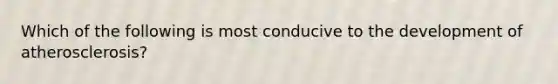 Which of the following is most conducive to the development of atherosclerosis?